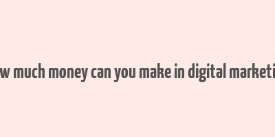 how much money can you make in digital marketing