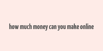 how much money can you make online