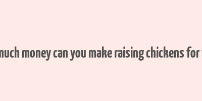 how much money can you make raising chickens for tyson