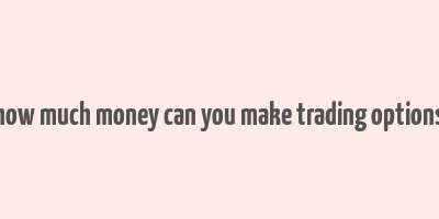 how much money can you make trading options