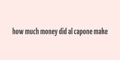 how much money did al capone make