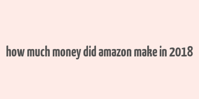 how much money did amazon make in 2018