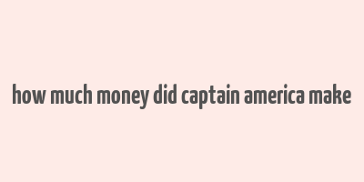 how much money did captain america make