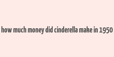 how much money did cinderella make in 1950