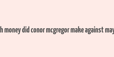 how much money did conor mcgregor make against mayweather