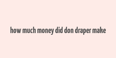 how much money did don draper make