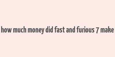 how much money did fast and furious 7 make