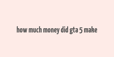 how much money did gta 5 make