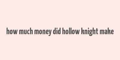 how much money did hollow knight make