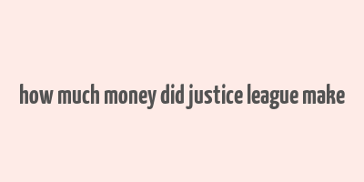 how much money did justice league make