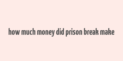 how much money did prison break make