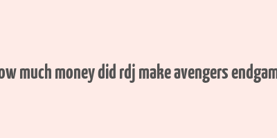 how much money did rdj make avengers endgame