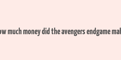 how much money did the avengers endgame make