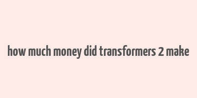 how much money did transformers 2 make