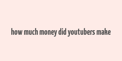 how much money did youtubers make