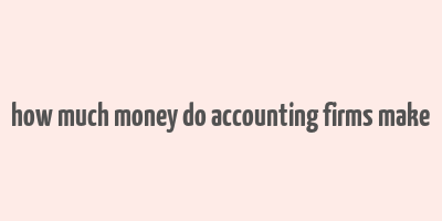 how much money do accounting firms make