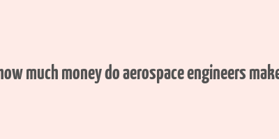 how much money do aerospace engineers make