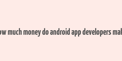 how much money do android app developers make