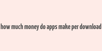 how much money do apps make per download