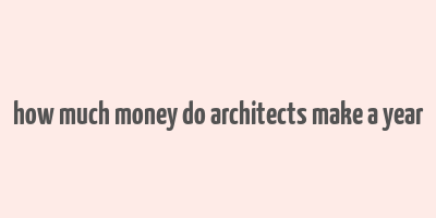 how much money do architects make a year