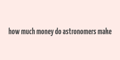 how much money do astronomers make