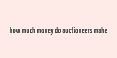 how much money do auctioneers make