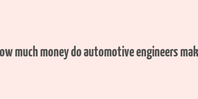 how much money do automotive engineers make