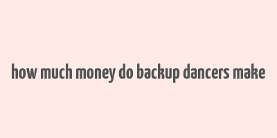 how much money do backup dancers make