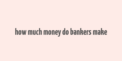 how much money do bankers make