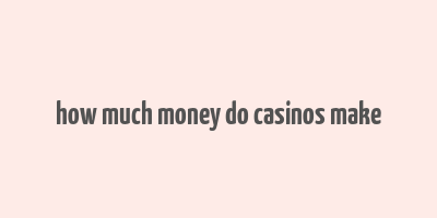 how much money do casinos make