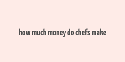 how much money do chefs make