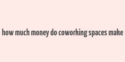 how much money do coworking spaces make