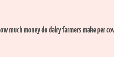 how much money do dairy farmers make per cow