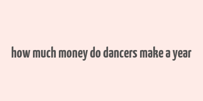 how much money do dancers make a year