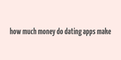 how much money do dating apps make