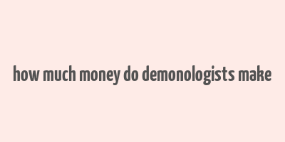 how much money do demonologists make