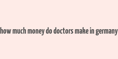 how much money do doctors make in germany