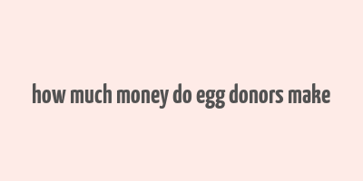 how much money do egg donors make