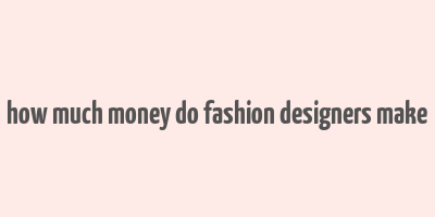 how much money do fashion designers make