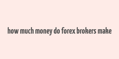 how much money do forex brokers make