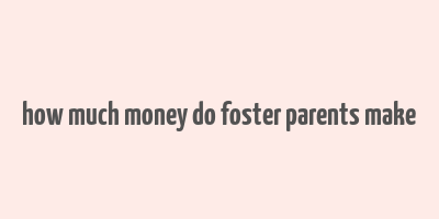 how much money do foster parents make