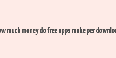 how much money do free apps make per download