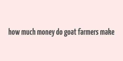 how much money do goat farmers make