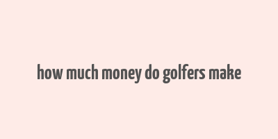 how much money do golfers make