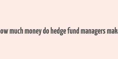 how much money do hedge fund managers make