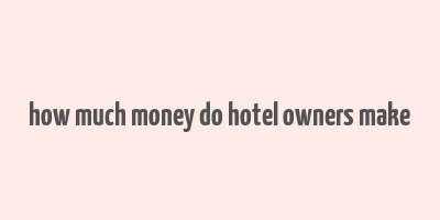 how much money do hotel owners make