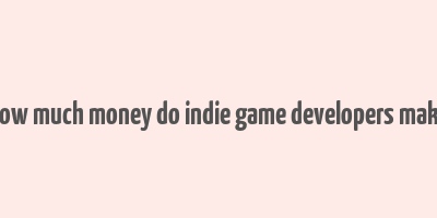 how much money do indie game developers make