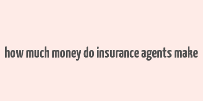 how much money do insurance agents make