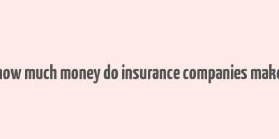 how much money do insurance companies make