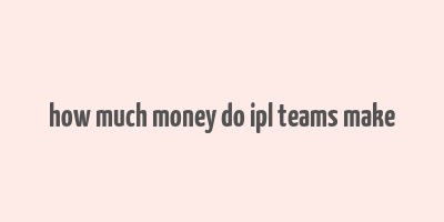 how much money do ipl teams make